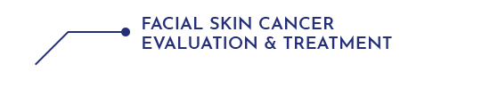 Facial Skin Cancer Evaluation & Treatment